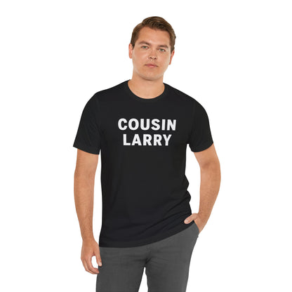 Cousin Larry T-Shirt – Funny Family Reunion Tee