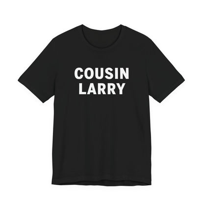 Cousin Larry T-Shirt – Funny Family Reunion Tee