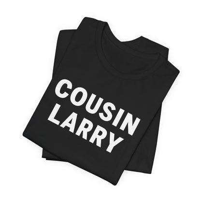 Cousin Larry T-Shirt – Funny Family Reunion Tee